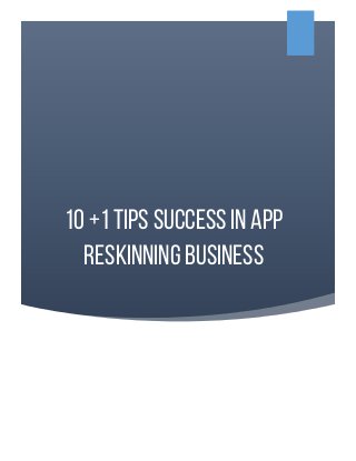 10 +1 Tips Success in App
Reskinning Business
 