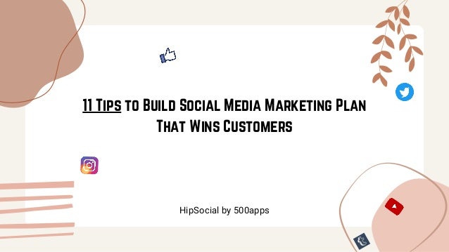 11 Tips to Build Social Media Marketing Plan
That Wins Customers


HipSocial by 500apps
 