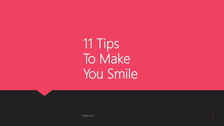 11 Tips
To Make
You Smile
inpeaks.com 1
 