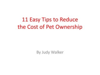 11 Easy Tips to Reduce the Cost of Pet Ownership By Judy Walker 
