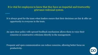It is vital for employees to know that they have an impartial and trustworthy
grievance redressal system.
It is always goo...