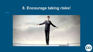 8. Encourage taking risks!
 