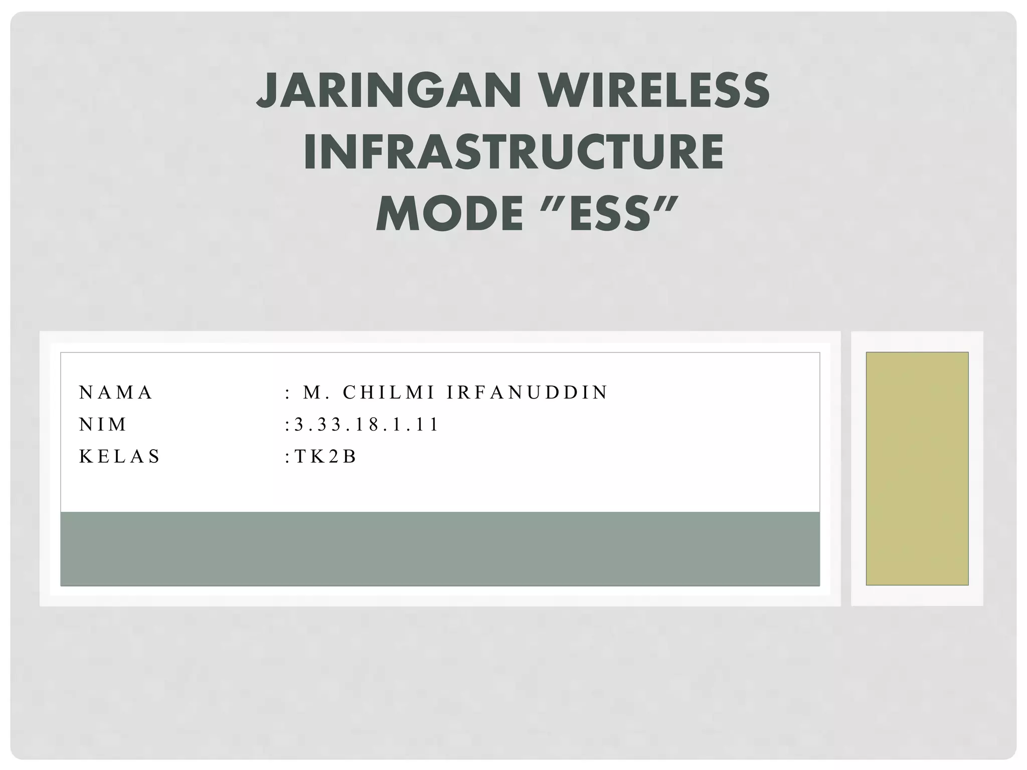 N A M A : M . C H I L M I I R F A N U D D I N
N I M : 3 . 3 3 . 1 8 . 1 . 1 1
K E L A S : T K 2 B
JARINGAN WIRELESS
INFRASTRUCTURE
MODE ”ESS”
 