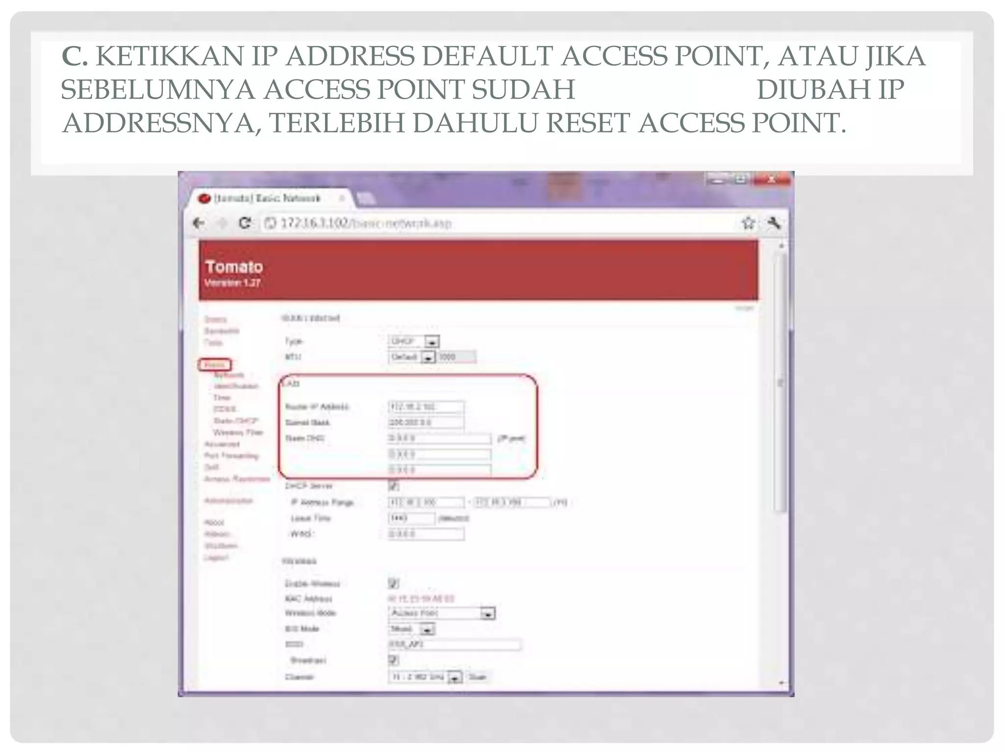 C. KETIKKAN IP ADDRESS DEFAULT ACCESS POINT, ATAU JIKA
SEBELUMNYA ACCESS POINT SUDAH DIUBAH IP
ADDRESSNYA, TERLEBIH DAHULU RESET ACCESS POINT.
 