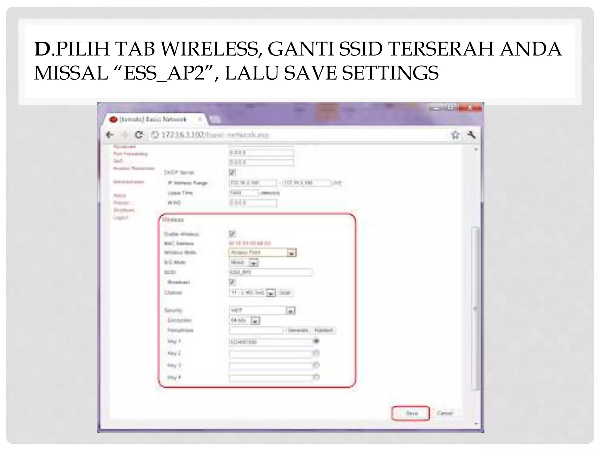 D.PILIH TAB WIRELESS, GANTI SSID TERSERAH ANDA
MISSAL “ESS_AP2”, LALU SAVE SETTINGS
 
