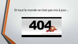 Et tout le monde ne s’est pas mis à jour…

 