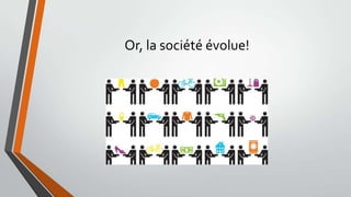 Or, la société évolue!

 