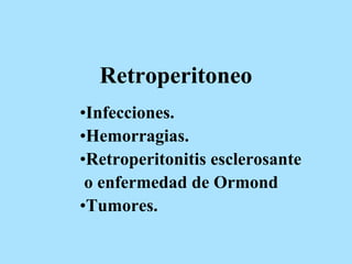Retroperitoneo
•Infecciones.
•Hemorragias.
•Retroperitonitis esclerosante
o enfermedad de Ormond
•Tumores.
 