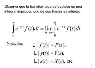 Observa que la transformada de Laplace es una  integral impropia, uno de sus límites es infinito: Notación: 