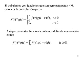 Si trabajamos con funciones que son cero para para t < 0,  entonces la convolución queda: Así que para estas funciones podemos definirla convolución  como: 
