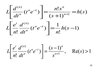 52
)1(
!
1
)(
!
)(
)1(
!
)(
)(
1
)(
−=





=
+
=





−
+
−
sh
n
et
dt
d
n
e
L
sh
s
sn
et
dt
d
L
tn
n
nt
n
n
tn
n
n
1)Re(,
)1(
)(
! 1
)(
>
−
=





+
−
s
s
s
et
dt
d
n
e
L n
n
tn
n
nt
 