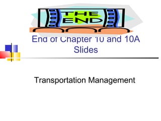 End of Chapter 10 and 10A
Slides
Transportation Management
 