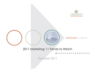 2011 Marketing: 11 Trends to Watch


          October 2011
 