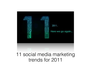 11 social media marketing
     trends for 2011
 