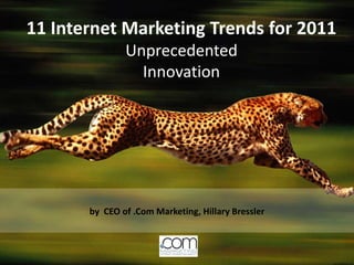 11 Internet Marketing Trends for 2011 Unprecedented   Innovation by  CEO of .Com Marketing, Hillary Bressler 