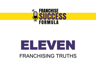 ELEVEN 
FRANCHISING TRUTHS 
 