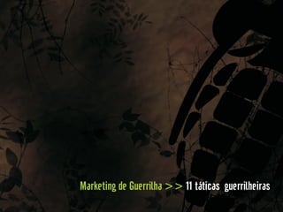 Marketing de Guerrilha >> 11 táticas guerrilheiras
 