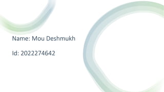 Name: Mou Deshmukh
Id: 2022274642
 