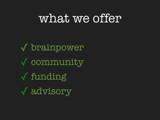 what we offer

✓ brainpower
✓ community
✓ funding
✓ advisory
 