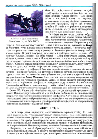 .українська література 1920- 1930-х років
бачив його воїв, твердих і високих, як дуби,
їхній хребет не вивчений був іще гнутися,
його згинала тільки смерть». Цей запис
м істить прозорий натяк на втрачену
сучасниками людську гідність, притаманну
далеким пращ урам, через що постала
ганебна їй заміна — рабське плазування
перед сильними світу цього, нерозбірливе
прийняття чужих ідеологій тощо.
У «Вершниках» через художні образи
Ю. Яновський дає власну оцінку зображе­
ного братовбивства, розставляє гуманістичні,
загальнолюдські акценти. Н априклад, у від­
творенні бою махновського загону П анаса з петлю рівцями, яких очолює О вер-
ко П оловець. Куля Панаса «вибила Оверкові мозок на колесо», — констатує автор
і тут же розгортає символічну картину: «...блискавка розколола хмару, слідом
ударив грім». В описі похорону вирізняється худож ня деталь — дощ: «По
обличчю Панаса Половця(вінубив брата! — Авт .) бігли дощові краплі, збоку
здавалося, що він слізноплачеколо готової могили. У всього загону текли дощові
сльози, це була страшна річ, щоб отак плакав гірко цілий військовий загін, а дощ не
вгавав». Остання ф раза підкреслює символічну довготривалість дощ у-плачу в
цьому часі, у якому «залізна жорстокість» опанувала людьми.
Чи змиє дощ — у міфології багатьох народів символ очищ ення від усякої
нечисті — цю грішну землю? Це риторичне питання звучить підтекстово, бо на
орнзонт (як новітнє анокаліитичне дійство) виступає вже наступний загін —
нтернаціоналіста Іва н а П оловця. І все повториться по-новому колу, дарма що
іей загін іде під червоним прапором. Автор не може вважати закономірним,
ю рмальним виріш ення конфліктів, наведення ладу шляхом братовбивства.
Дощ на обличчі Панаса і всього загону —то його німий докір, бо вголос, відверто
іін уже не міг висловлю вати своїх думок і виражати свої істинні почування.
Отже, Ю. Яновський підсвідомо звертається до цінностей християнської
«оралі. Використовуючи біблійний міф про Каїна та Авеля, він не сприймає і не
іідтримує братовбивчий спосіб виріш ення конфліктів. Хоч у новелі кілька разів
повторюється фраза «рідрозпадається, а клас стоїть», але для автора вона є лише
юлісною констатацією страшних реалій революційної дійсності, як і загрозливою
асторогою небезпеки «подвійного кола».
«Д И Т И Н С Т В О »
Після експресивно напруженого «братовбивчого» першого розділу Ю. Янов-
ький подає спокійно-урівноважену новелу «Дитинство». У його світосприйманні
оняття національного, українського роду, родини ще не втратило свого первісного,
ищого сенсу. Він пробує його відродити, акцентувати на цьому читацьку увагу, зу-
іисне повертаючись до першовитоків входження людини у великий, прекрасний,
ле й жорстокий світ. Цю описову новелу наповнено багатьма змістами й символами.
Наприклад, поетичний образ українського степу, над яким небо здіймається
вгору блакитними вежами», у якому в смертельному поєдинку сходяться брати
[оловці, у новелі «Дитинство» переростає в широке узагальнення, є символічним.
 
