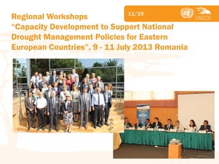 Subject 
Regional Workshops “Capacity Development to Support National Drought Management Policies for Eastern European Countries”, 9 - 11 July 2013 Romania 
11/19  