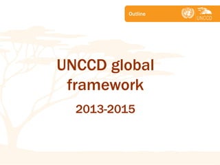 UNCCD global framework 2013-2015 
Subject 
Outline  
