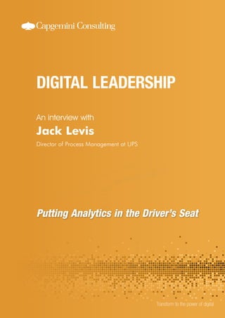 An interview with

Jack Levis
Director of Process Management at UPS

Putting Analytics in the Driver’s Seat

Transform to the power of digital

 