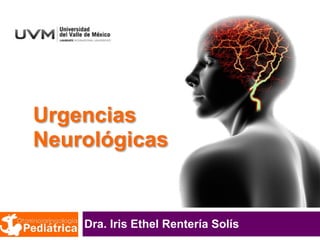 Urgencias
Neurológicas
Dra. Iris Ethel Rentería Solís
 