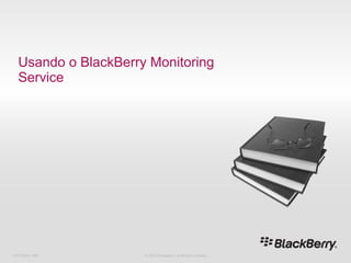 Usando o BlackBerry Monitoring Service 716-02047-485 © 2010 Research In Motion Limited 