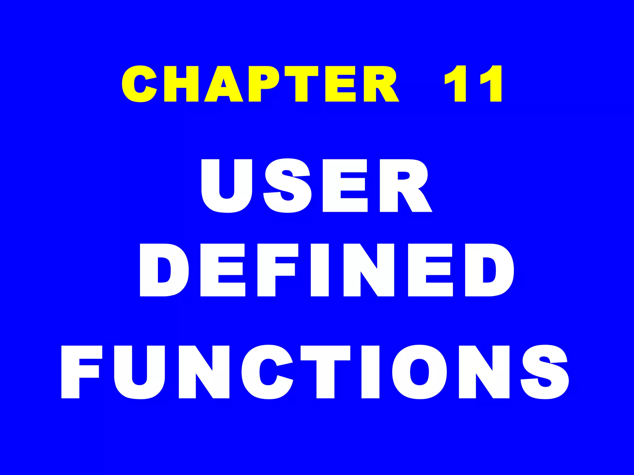 CHAPTER 11
USER
DEFINED
FUNCTIONS
 