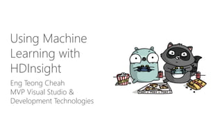 Eng Teong Cheah
MVP Visual Studio &
Development Technologies
Using Machine
Learning with
HDInsight
 