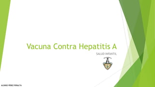Vacuna Contra Hepatitis A
SALUD INFANTIL
ALONSO PÉREZ PERALTA
 