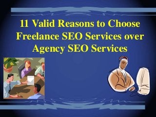 11 Valid Reasons to Choose
Freelance SEO Services over
Agency SEO Services
 