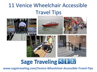 11 Venice Wheelchair Accessible
             Travel Tips




www.sagetraveling.com/Venice-Wheelchair-Accessible-Travel-Tips
 