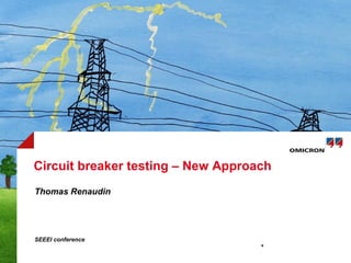 *
Circuit breaker testing – New Approach
Thomas Renaudin
SEEEI conference
 