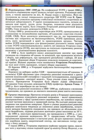 £
_________ ^__________B S E
(?) Перетворення 1988-1990 pp. Ha конференції УСРП у травні 1988 p.
діяльність керівництва партії зазнала гострої критики. Розуміючи ситу­
ацію, а також зважаючи на вік, Я. Кадар подав у відставку. Його на­
ступником на посаді генерального секретаря ЦК УСРП став К. Гросс.
Конференція ухвалила програму стабілізації економіки і скорочення зо­
внішньої заборгованості. У країні поширювалася гласність, почали ви­
никати нові партії, групи, рухи. Зокрема, поновили свою діяльність
старі політичні партії, було створено Угорський демократичний форум
(УДФ), Союз вільних демократів (СВД) та ін.
Улітку 1989 р. розпочалися переговори між УСРП, громадськими ор­
ганізаціями та опозиційними партіями, об’єднаними «круглим столом»
(УДФ, СВД). Було досягнуто домовленості про те, ш;о парламентська
система має спиратися на багатопартійність, УСРП припиняла діяль­
ність своїх організацій в армії та правохоронних органах. Частина
майна УСРП передавалася для фінансування діяльності інших партій,
а сама УСРП самоліквідовувалась: замість неї виникла Угорська соціа­
лістична партія (УСП), яка виступала за соціально спрямовану ринкову
економіку з різноманітними формами власності.
У 1989 р. було прийнято низку демократичних законів: про право
громадян на створення об’єднань та асоціацій, про проведення мітингів
і зборів, про референдум, про президента республіки і вибори. 23 жов­
тня 1989 р. Державні збори Угорш;ини ухвалили поправки до конститу­
ції країни. Віднині держава стала називатися Угорською Республікою,
на чолі якої стоїть президент, котрого обирає парламент.
25 березня 1990 р. в Угорш;ині відбулися багатопартійні парламент­
ські вибори.
Перемогу на виборах здобув УДФ - правоцентристське об’єднання. В
економіці УДФ обстоював ідею створення ринкової економіки з ураху­
ванням національної специфіки і традицій господарювання, відкидаючи
сліпе копіювання «західної моделі». Уряд очолив лідер партії Йожеф
Анталл. Президентом Угорш;ини було обрано лідера ліберального
об’єднання Союз вільних демократів (СВД) професора Арпада Генца. У
1995 р, його переобрали на цю посаду.
Перехід до ринкової економіки в 1988-1990 pp. відбувався з великими
труднош;ами, ш;о призвело до значного зниження рівня життя населення.
201
г
Сучасне становище. Протягом останніх років в Угорщ;ині прискорився
процес створення підмурівків ринкової економіки - малої приватизації,
роздержавлення у сфері промислового виробництва, щ;о зумовило перехід
значної частини населення у приватний сектор. На сьогодні ринкові пере­
творення там практично завершені. Проте в умовах радикальної ринкової
реформи намітилася тенденція до зниження рівня виробництва, почасті­
шали випадки банкрутств підприємств, ш;о призвело до збільшення кіль­
кості безробітних, падіння реального життєвого рівня населення на 10 %.
До 1995 р. внаслідок приватизації, ш;о провадилася з 1990 p., у роз­
порядженні держави залишилось 50 % промислових об’єктів. Уряд
продовжував приватизацію і в наступні роки. До рук приватних власни­
ків перейшов навіть енергетичний сектор, ш;о викликало гостру кри­
тику з боку опозиції.
у серпні 2004 р. Угорш,ина пережила серйозну урядову кризу, внаслі­
док чого у відставку пішов тодішній прем’єр-міністр Петер Медьєші, а на
 