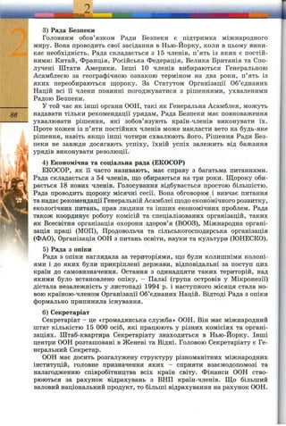 Ш4.
3) Рада Безпеки
Головним обов’язком Ради Безпеки е підтримка міжнародного
миру. Вона проводить свої засідання в Нью-Йорку, коли в цьому вини­
кає необхідність. Рада складається з 15 членів, п’ять із яких є постій­
ними: Китай, Франція, Російська Федерація, Велика Британія та Спо­
лучені Штати Америки. Інші 10 членів вибираються Генеральною
Асамблеєю за географічною ознакою терміном на два роки, п’ять із
яких переобираються щороку. За Статутом Організації Об’єднаних
Націй всі її члени повинні погоджуватися з рішеннями, ухваленими
Радою Безпеки.
У той час як інші органи ООН, такі як Генеральна Асамблея, можуть
gg надавати тільки рекомендації урядам. Рада Безпеки має повноваження
ухвалювати рішення, які зобов’язують країн-членів виконувати їх.
Проте кожен із п’яти постійних членів може накласти вето на будь-яке
рішення, навіть якш;о інші чотири схвалюють його. Рішення Ради Без-
пеки не завжди досягають успіху, їхній успіх залежить від бажання
-Ж урядів виконувати резолюції.
"@ Економічна та соціальна рада (ЕКОСОР)
ЕКОСОР, як її часто називають, має справу з багатьма питаннями.
Рада складається з 54 членів, ш;о обираються на три роки. Щороку оби­
рається 18 нових членів. Голосування відбувається простою більшістю.
Рада проводить пророку місячні сесії. Вона обговорює і вивчає питання
та надає рекомендації Генеральній Асамблеї ш;одо економічного розвитку,
екологічних питань, прав людини та інших економічних проблем. Рада
також координує роботу комісій та спеціалізованих організацій, таких
як Всесвітня організація охорони здоров’я (ВООЗ), Міжнародна органі­
зація праці (МОП), Продовольча та сільськогосподарська організація
(ФАО), Організація ООН з питань освіти, науки та культури (ЮНЕСКО).
5) Рада з опіки
Рада з опіки наглядала за територіями, ш;о були колишніми колоні­
ями і до яких були прикріплені держави, відповідальні за поступ цих
країн до самовизначення. Остання з одинадцяти таких територій, над
якими було встановлено опіку, - Палаї (група островів у Мікронезії)
дістала незалежність у листопаді 1994 р. і наступного місяця стала но­
вою країною-членом Організації Об’єднаних Націй. Відтоді Рада з опіки
формально припинила існування.
6) Секретаріат
Секретаріат - це «громадянська служба» ООН. Він має міжнародний
штат кількістю 15 000 осіб, які працюють у різних комісіях та органі­
заціях. Штаб-квартира Секретаріату знаходиться в Нью-Йорку. Інші
центри ООН розташовані в Женеві та Відні. Головою Секретаріату є Ге­
неральний Секретар.
ООН має досить розгалужену структуру різноманітних міжнародних
інституцій, головне призначення яких - сприяти взаємодопомозі та
налагодженню співробітництва всіх країн світу. Фінанси ООН ство­
рюються за рахунок відрахувань з ВНП країн-членів. Що більший
валовий національний продукт, то більші відрахування на рахунок ООН.
 