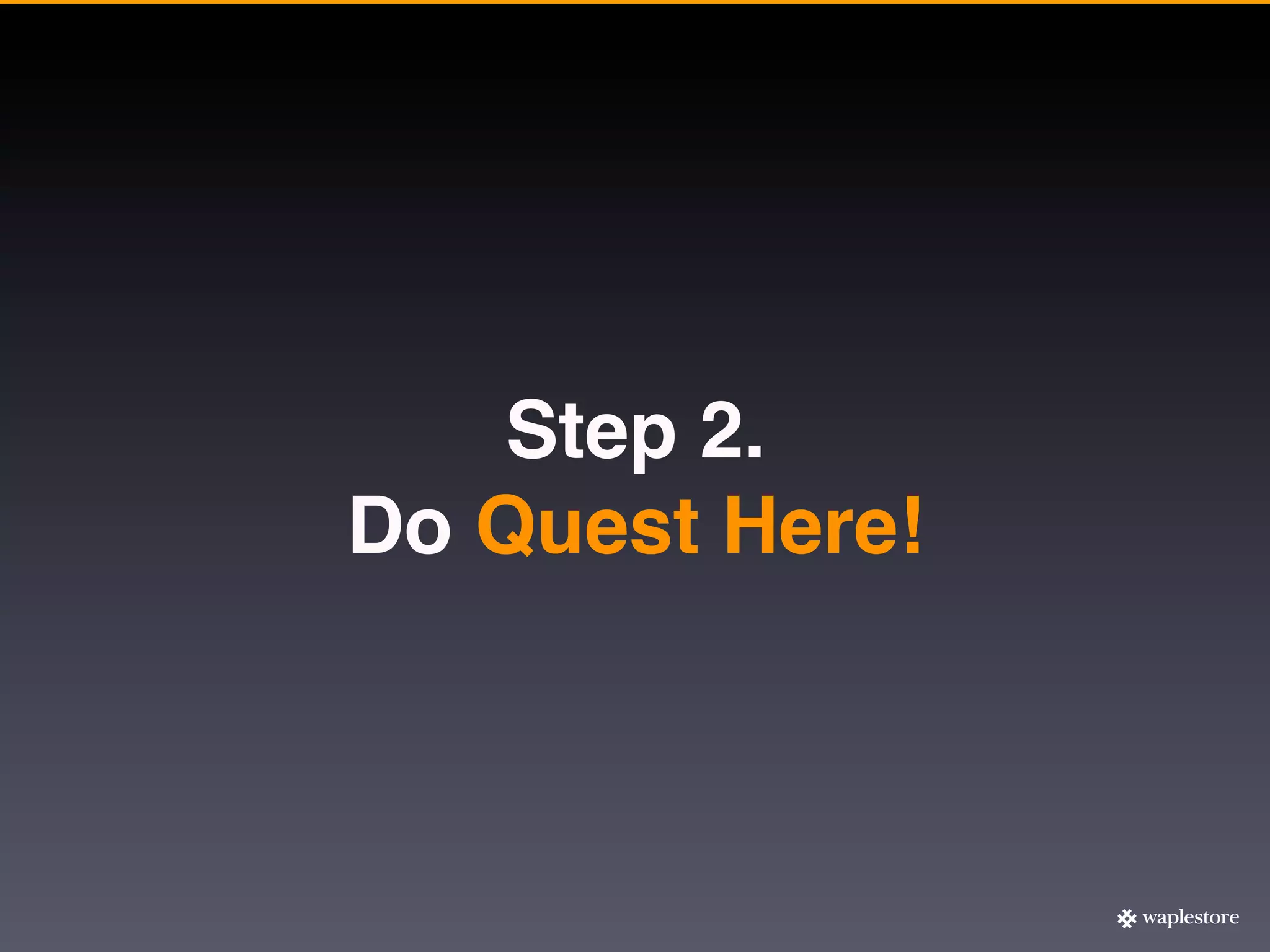 Step 2.
Do Quest Here!
 