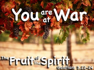 You War
            are
            at



The
      Fruit Spirit
           of
          the
                  Galatians 5.22-24
 