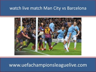 watch live match Man City vs Barcelona
www.uefachampionsleaguelive.com
 