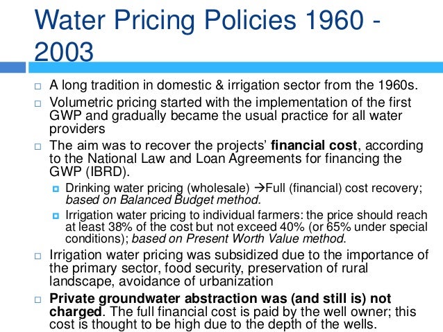 Water Pricing Policies 1960 -
2003
 A long tradition in domestic & irrigation sector from the 1960s.
 Volumetric pricing...
