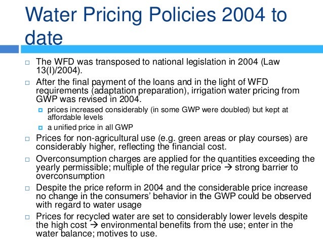 Water Pricing Policies 2004 to
date
 The WFD was transposed to national legislation in 2004 (Law
13(Ι)/2004).
 After the...