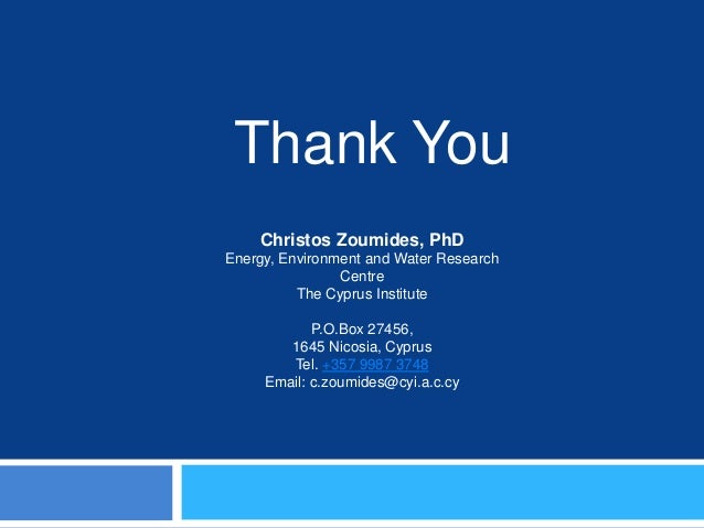 Thank You
Christos Zoumides, PhD
Energy, Environment and Water Research
Centre
The Cyprus Institute
P.O.Box 27456,
1645 Ni...