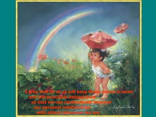 I pray that all of us will keep these points in mind    and the principles behind them     so that we can continuously improve        our personal relationships          with others wherever we are.