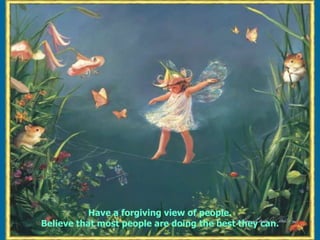 Have a forgiving view of people.  Believe that most people are doing the best they can.