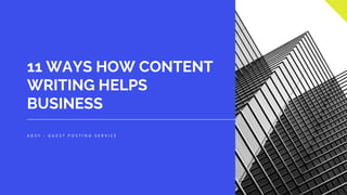 11 WAYS HOW CONTENT
WRITING HELPS
BUSINESS
A D S Y - G U E S T P O S T I N G S E R V I C E
 