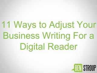 11 Ways to Adjust Your
Business Writing For a
Digital Reader
 