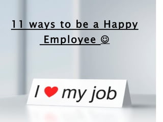 11 ways to be a Happy  Employee   