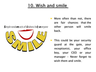 10. Wish and smile  <ul><li>More often than not, there are fair chances that the other person will smile back.  </li></ul>...