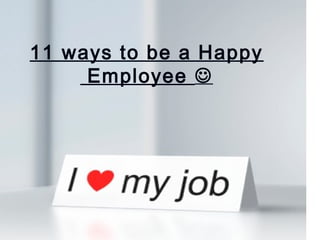 11 ways to be a Happy
     Employee 
 